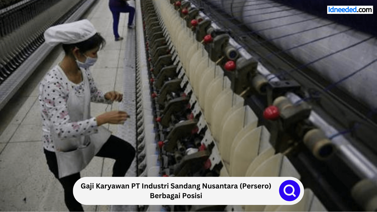 Gaji Karyawan PT Industri Sandang Nusantara (Persero) Berbagai Posisi