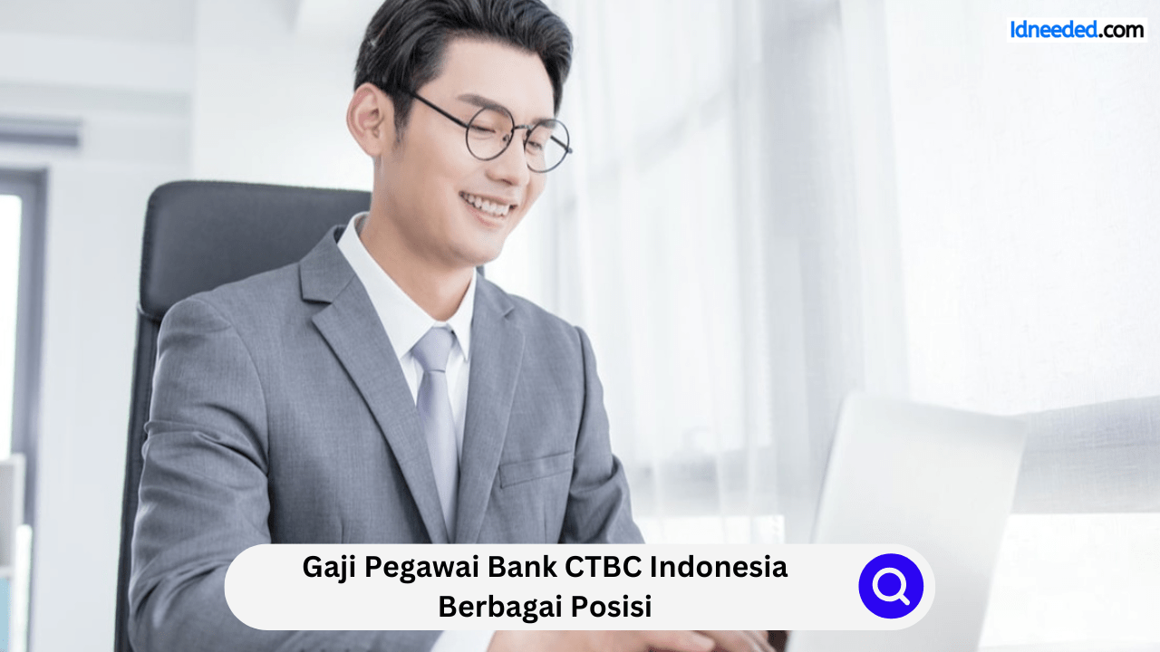 Gaji Pegawai Bank CTBC Indonesia Berbagai Posisi