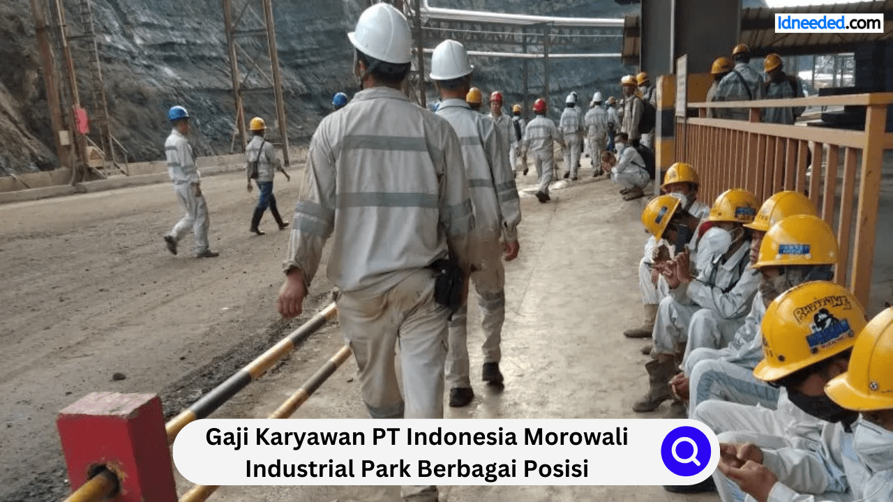 Gaji Karyawan PT Indonesia Morowali Industrial Park Berbagai Posisi