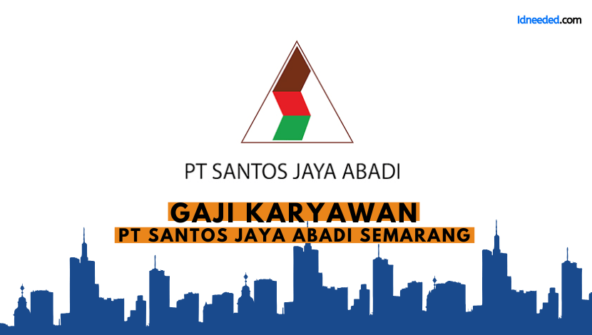 Gaji Karyawan PT Santos Jaya Abadi Semarang